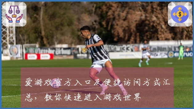 爱游戏官方入口及便捷访问方式汇总，教你快速进入游戏世界
