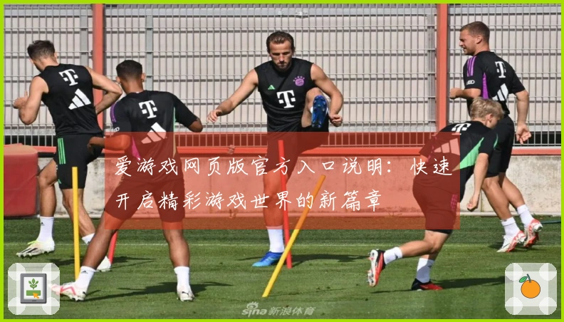 爱游戏网页版官方入口说明：快速开启精彩游戏世界的新篇章