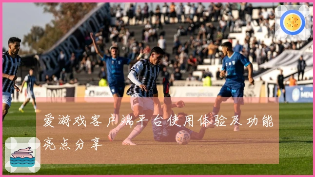 爱游戏客户端平台使用体验及功能亮点分享