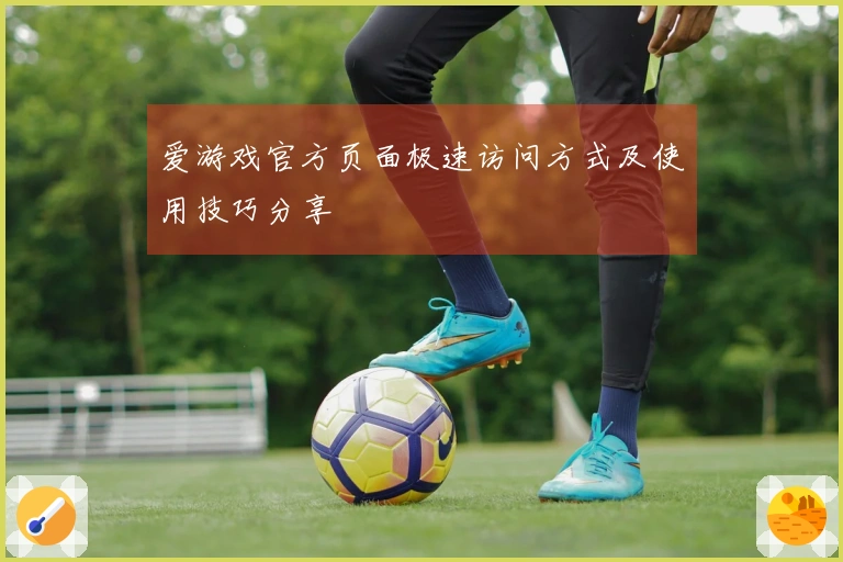 爱游戏官方页面极速访问方式及使用技巧分享