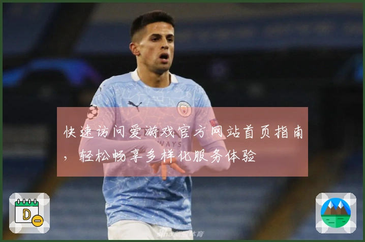 快速访问爱游戏官方网站首页指南，轻松畅享多样化服务体验