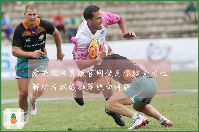 爱游戏网页版官网使用体验全方位解析与权威推荐理由详解